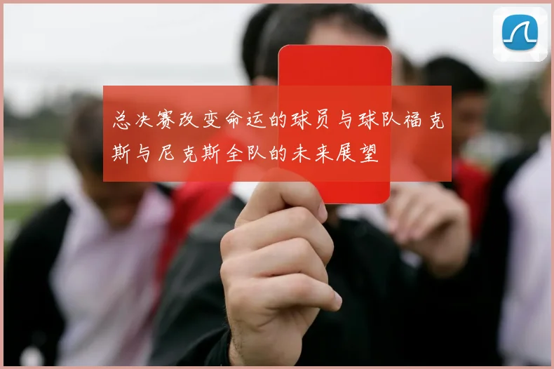 总决赛改变命运的球员与球队福克斯与尼克斯全队的未来展望