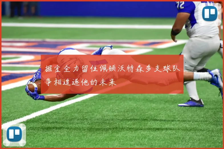 掘金全力留住佩顿沃特森多支球队争相追逐他的未来