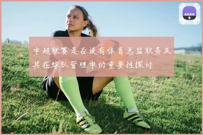 中超联赛是否设有体育总监职务及其在球队管理中的重要性探讨