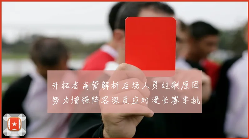 开拓者高管解析后场人员过剩原因努力增强阵容深度应对漫长赛季挑战